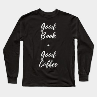 Good Book and Good Coffee. Book and Coffee Lover. Long Sleeve T-Shirt